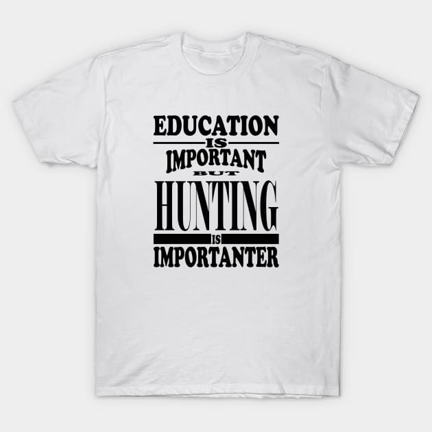 Education Is Important But Hunting Is Importanter T-Shirt by kirkomed